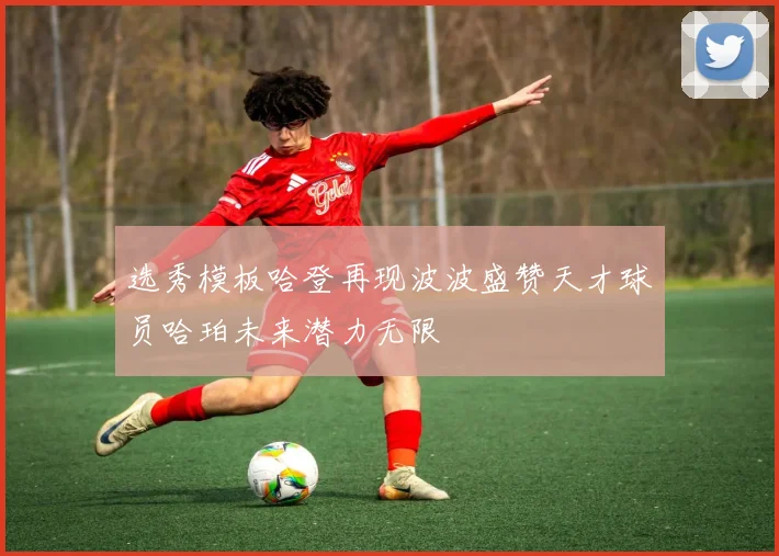 选秀模板哈登再现波波盛赞天才球员哈珀未来潜力无限