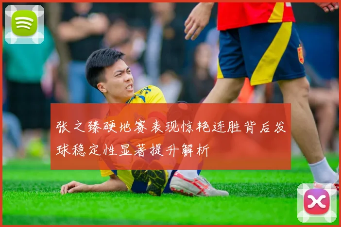 张之臻硬地赛表现惊艳连胜背后发球稳定性显著提升解析